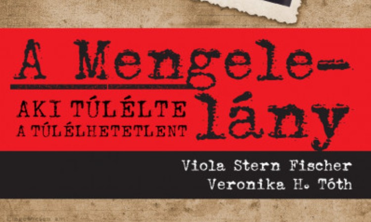 Viola Stern Fischer - Veronika H. Tóth: A Mengele-lány- Aki túlélte a túlélhetetlent