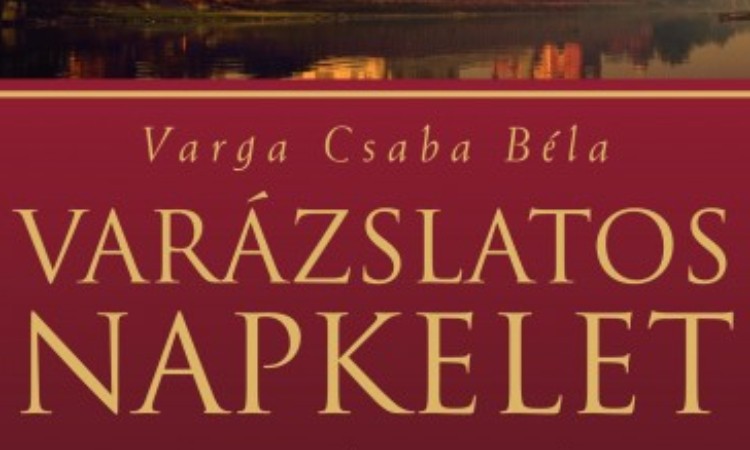 Varga Csaba Béla: Varázslatos Napkelet - A boldogság nyomában