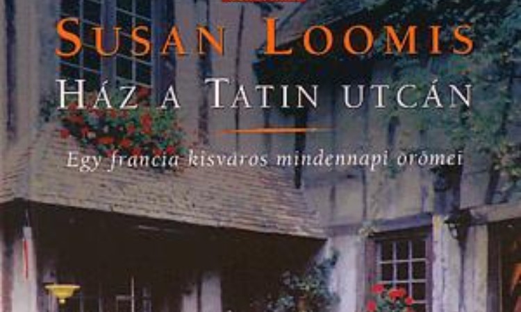 Susan Loomis: Ház a Tatin utcán - Egy francia kisváros mindennapi örömei