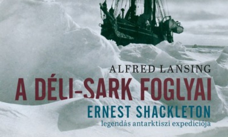 Alfred Lansing: A Déli-sark foglyai - Ernst Shackleton legendás antarktiszi expedíciója