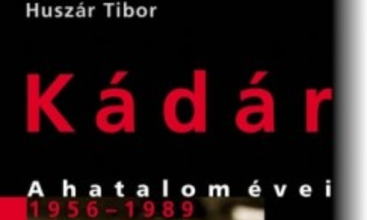 Huszár Tibor: Kádár - A hatalom évei 1956-1989