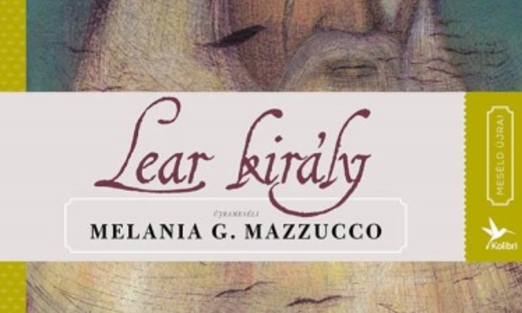 Melania G. Mazzucco: Lear király - Meséld újra!