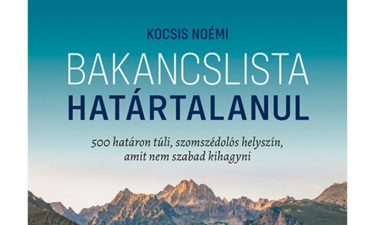 Bakancslista - Határtalanul - 500 határon túli, szomszédolós helyszín, amit nem szabad kihagyni