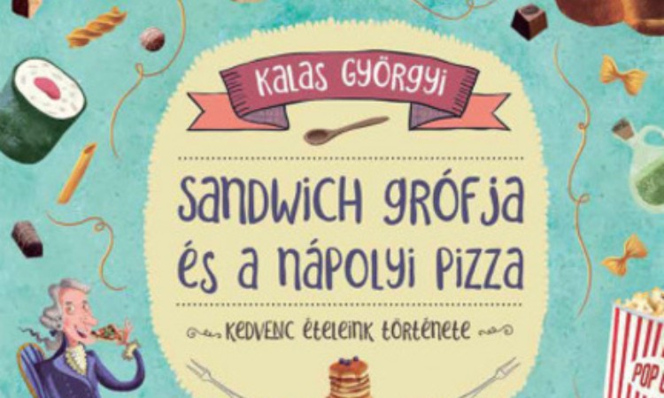 Kalas Györgyi: Sandwich ​grófja és a nápolyi pizza