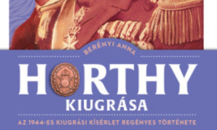 Berényi Anna: Horthy ​kiugrása